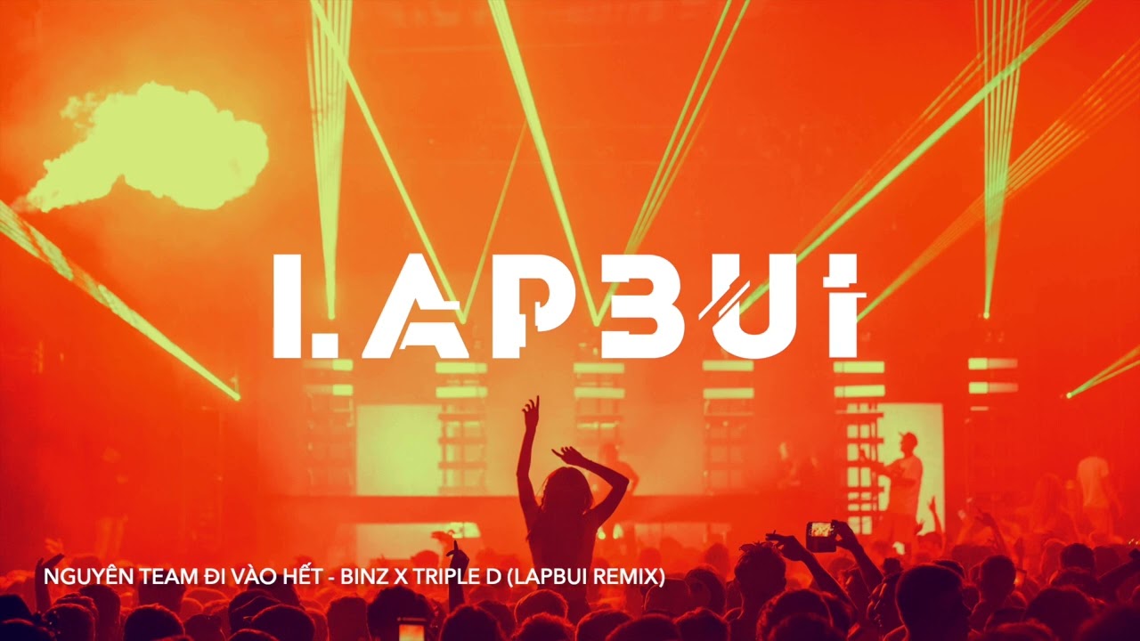 NGUYÊN TEAM ĐI VÀO HẾT - BINZ x TRIPLE D (LAPBUi Remix)