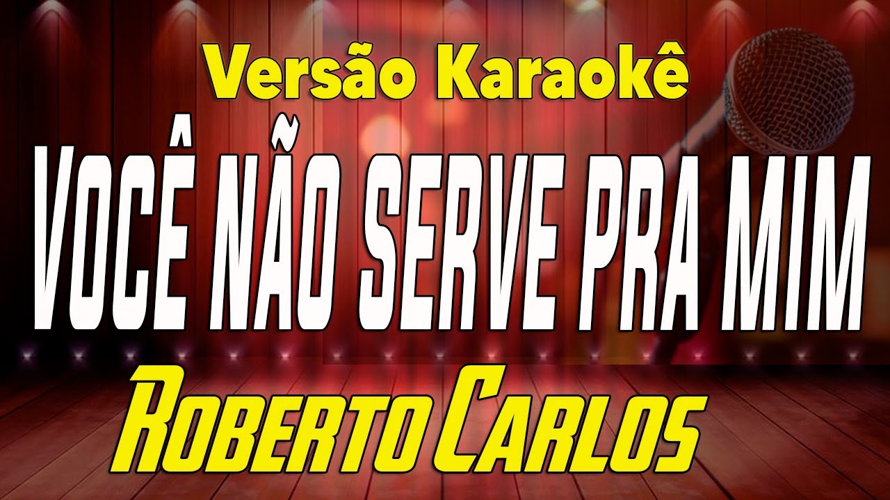 Roberto Carlos - Você não serve pra mim - Karaokê
