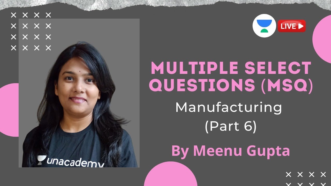 Manufacturing (Part 6) | Multiple Select Questions (MSQs) | GATE & ESE 2021 | Meenu Gupta