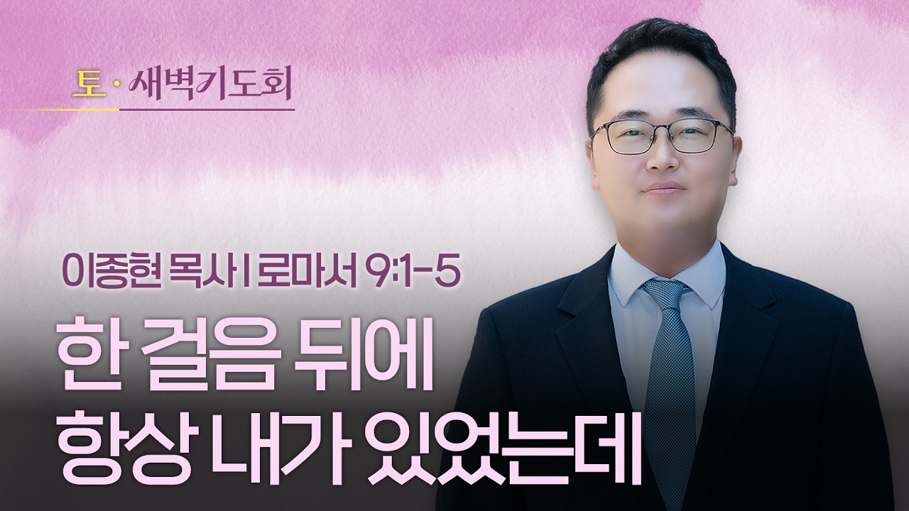 2026.02.28(토) I 새벽기도회 I 한 걸음 뒤에 항상 내가 있었는데 I 로마서 9:1-5 I 이종현 목사