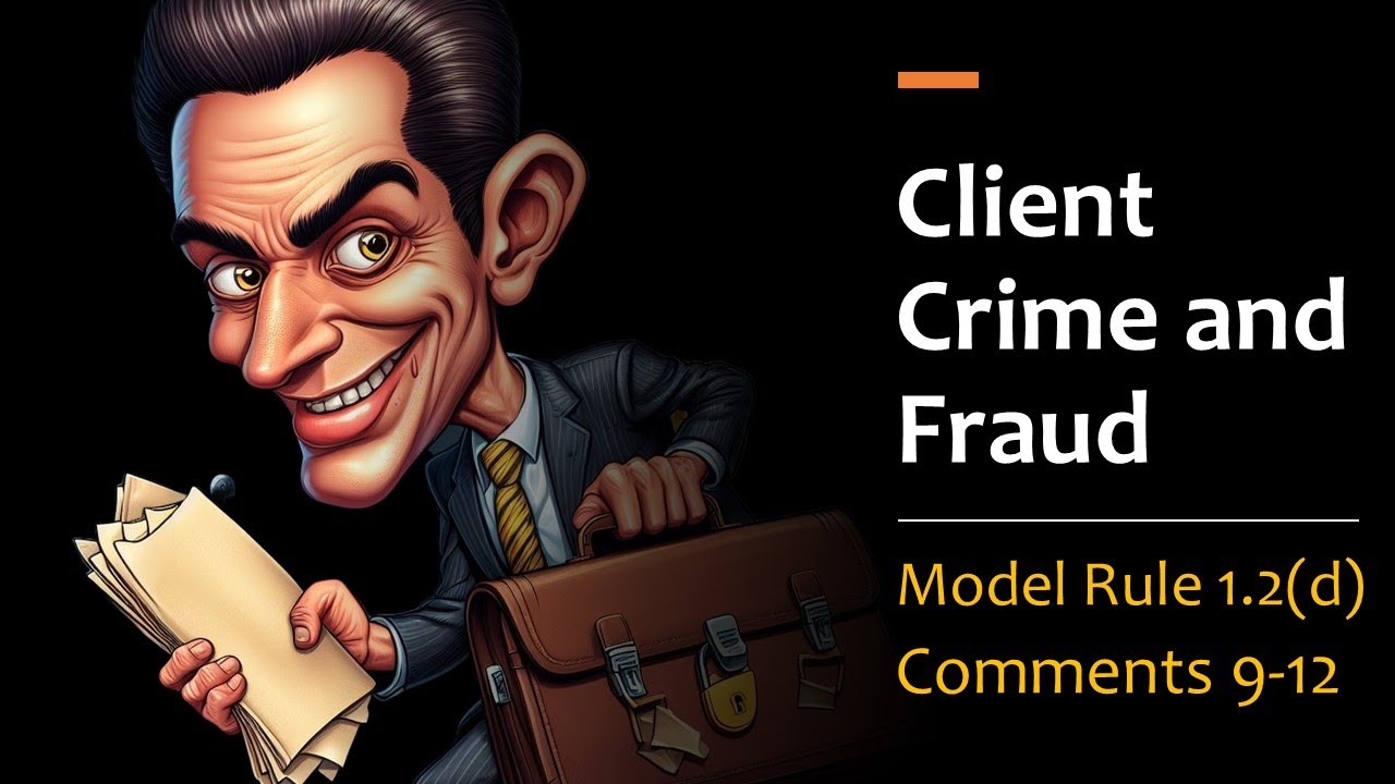 Client Crime & Fraud - Model Rule 1.2(d), Comments 9-12