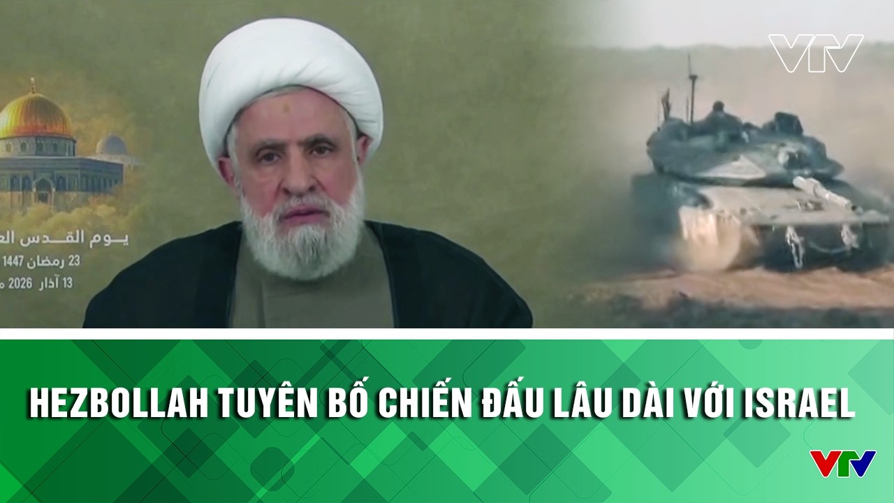 Bản tin trưa 14/3: Hezbollah tuyên bố chiến đấu lâu dài với Israel | VTV