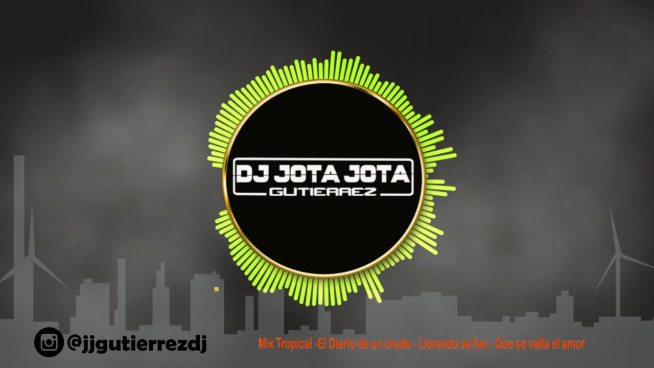 Mix Tropical El Diario de un crudo- Llorando se fue - Que se valla el amor By Dj Jota Jota Gutierrez