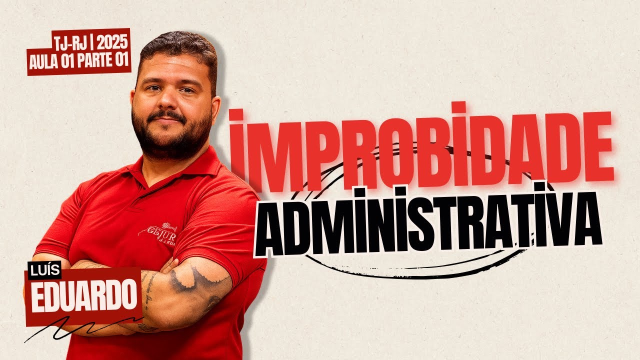 TJ-RJ 2025 - IMPROBIDADE ADMINISTRATIVA - Luís Eduardo | AULA 01 PARTE 01