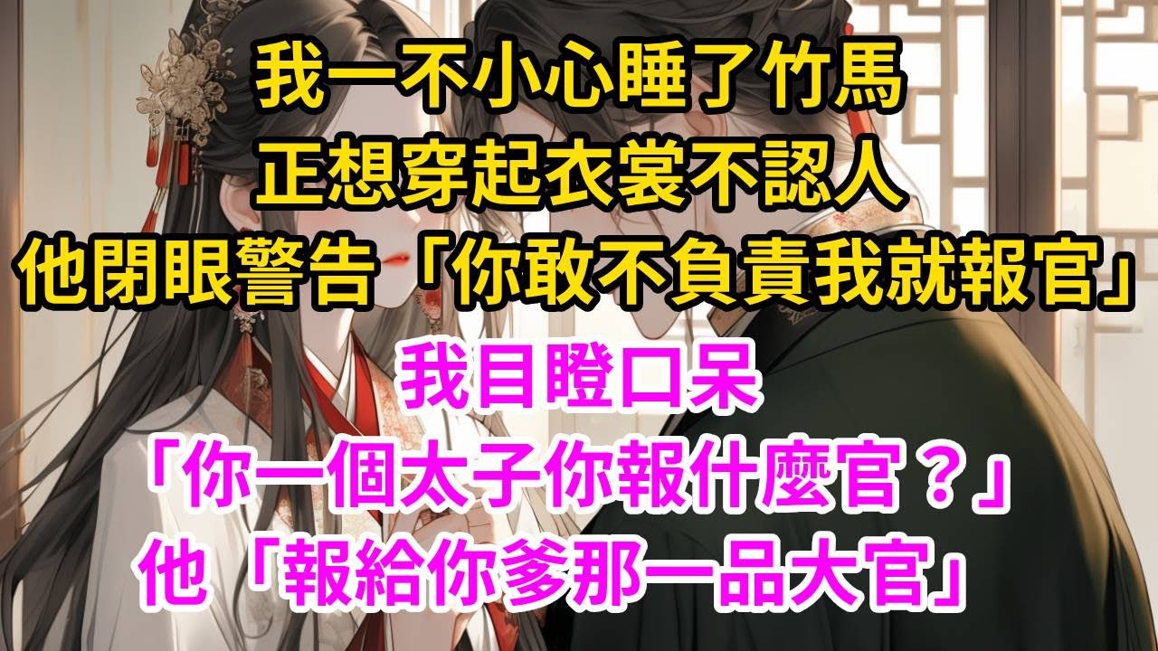 我一不小心睡了竹馬。正想穿起衣裳不認人，他閉眼警告「你敢不負責我就報官」 我目瞪口呆。「你一個太子你報什麼官？」「報給你爹那一品大官」 #古言#甜文#爽文#一世兩相依