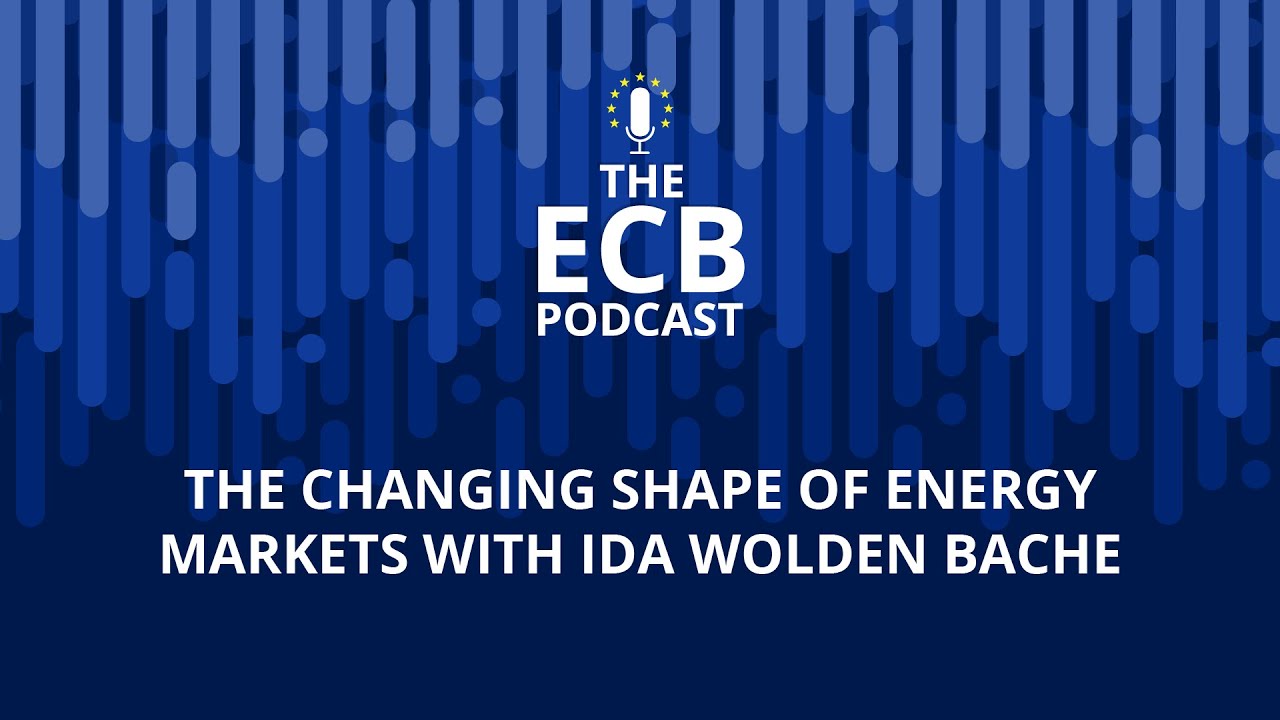 The ECB Podcast &ndash; The changing shape of energy markets with Ida Wolden Bache