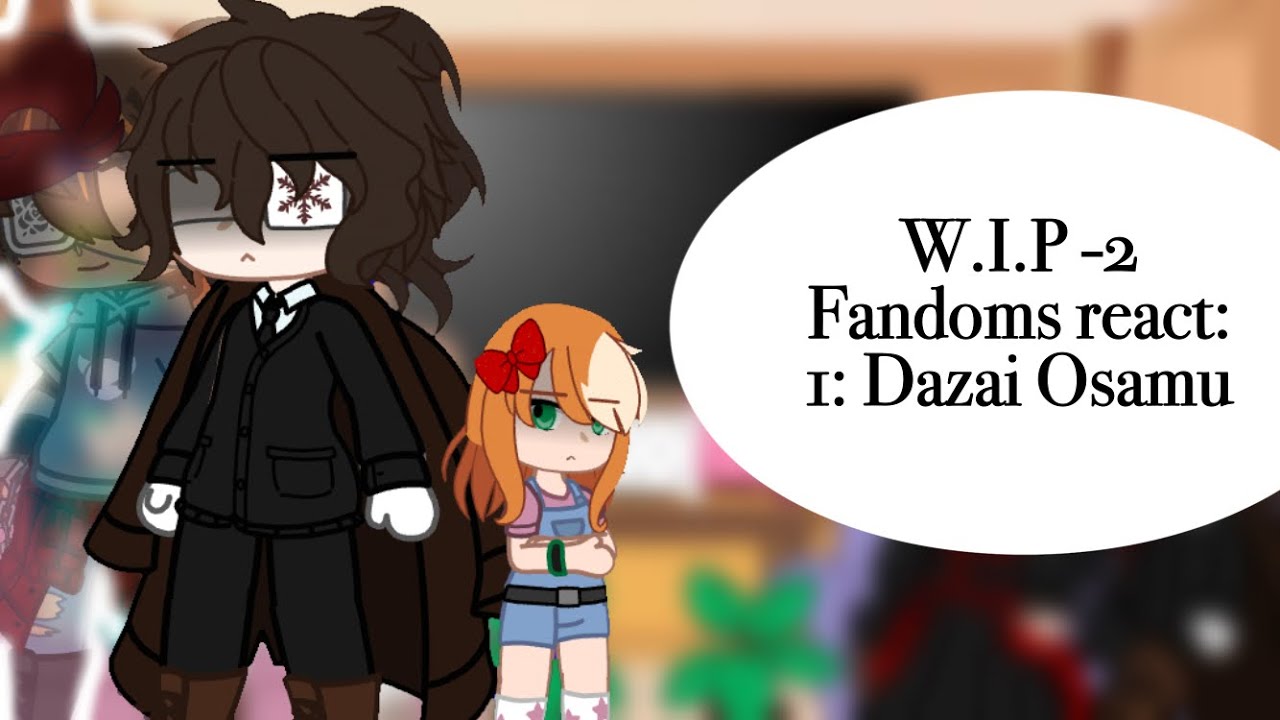 [W.I.P-2] Fandoms react to Dazai Osamu| PUT ON 2X|