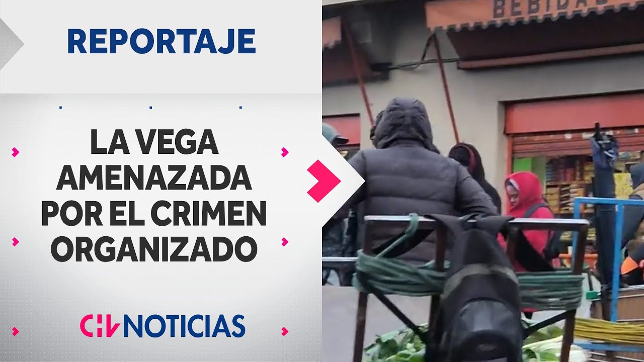 La Vega Central bajo amenaza: Organizaciones criminales se disputan el territorio | REPORTAJES CHV