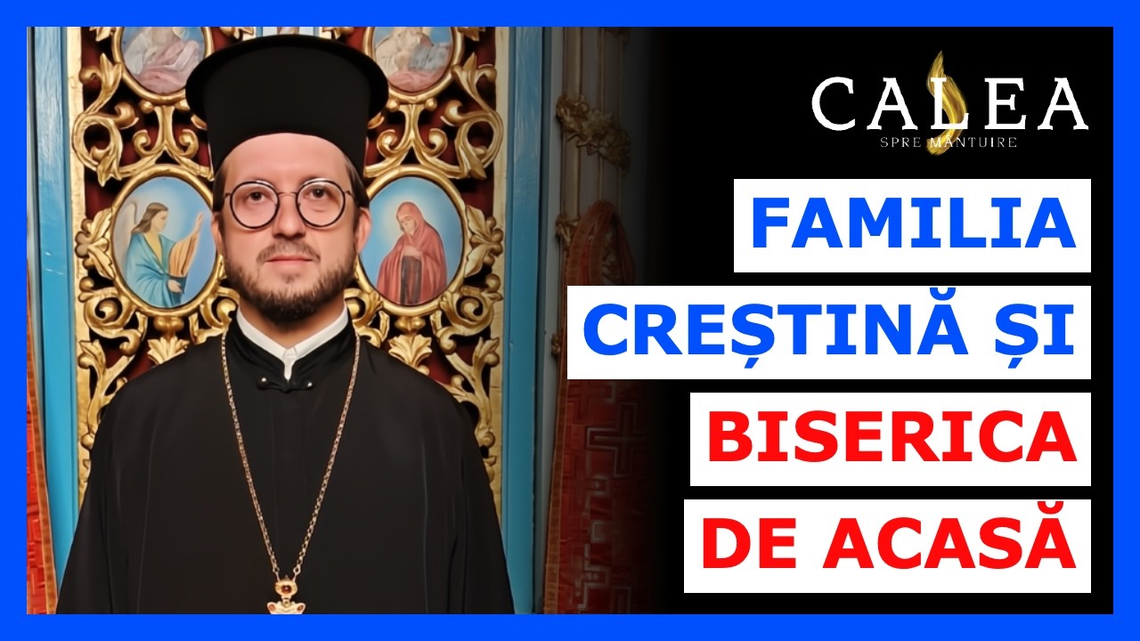 🔵 FAMILIA CREȘTINĂ ȘI BISERICA DE ACASĂ || Pr. MAXIM MELINTI