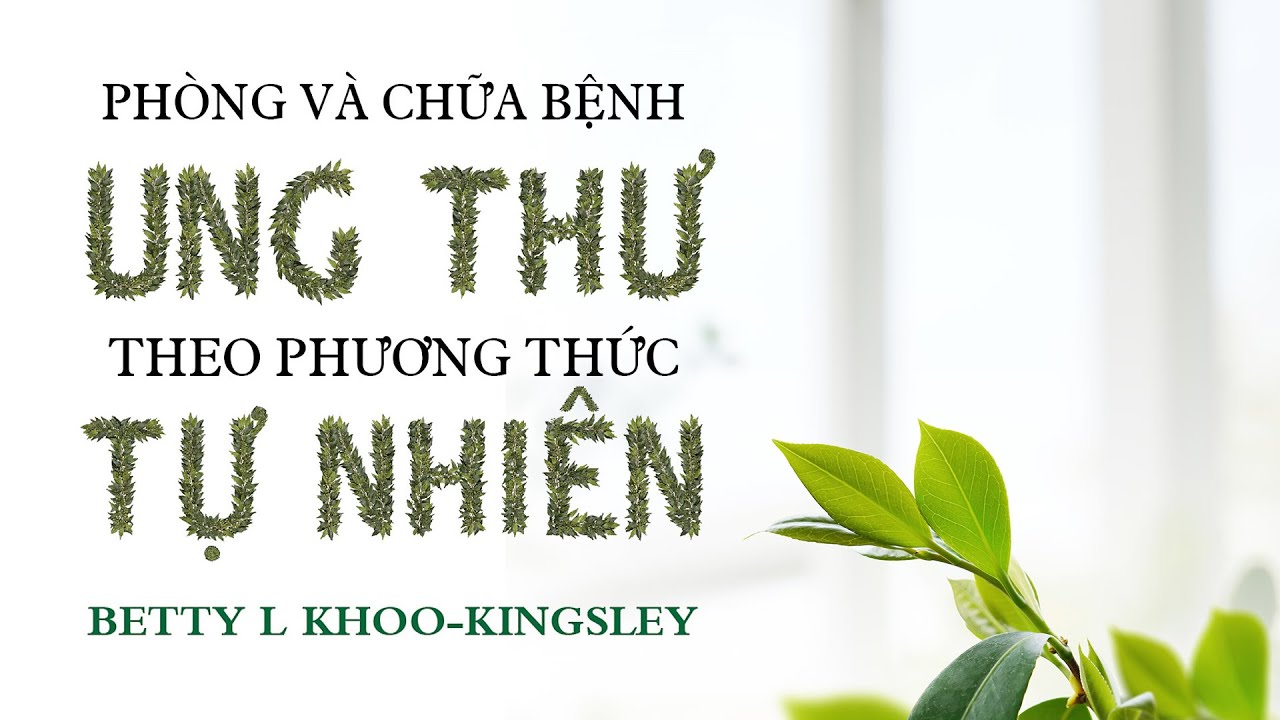 [Sách Nói] Phòng Và Chữa Bệnh Ung Thư Theo Phương Thức Tự Nhiên - Chương 1 | Betty L.Khoo-Kingsley
