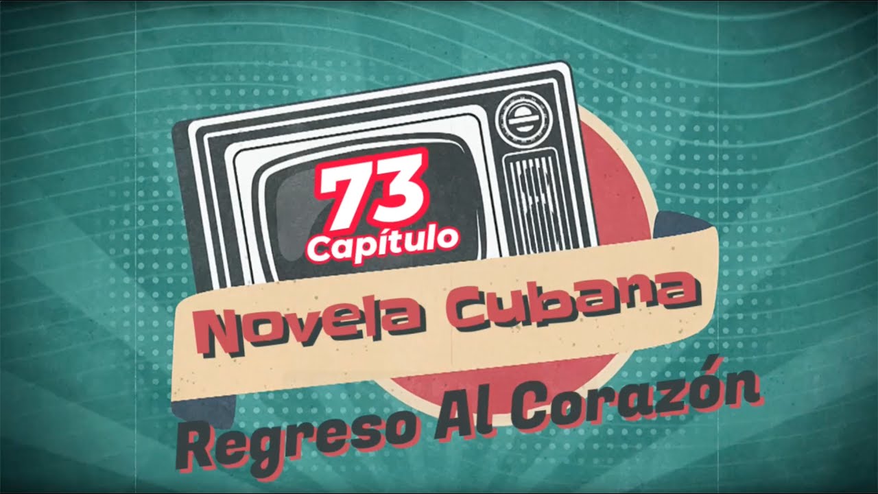 REGRESO AL CORAZÓN | CAPITULO-73 | Cubaneo Global