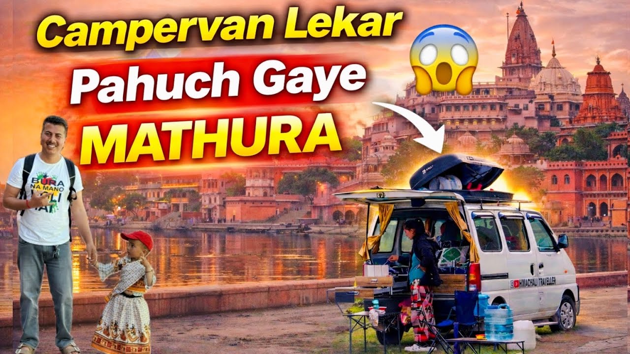 Northeast road trip in mini campervan | Aaj pahuche Mathura 