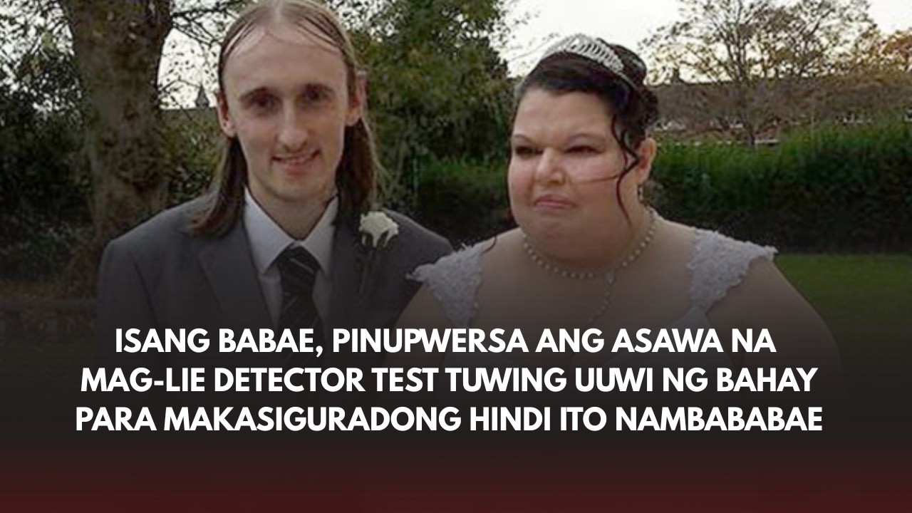 Isang babae, pinupwersa ang asawa na mag-lie detector test tuwing uuwi ng bahay!