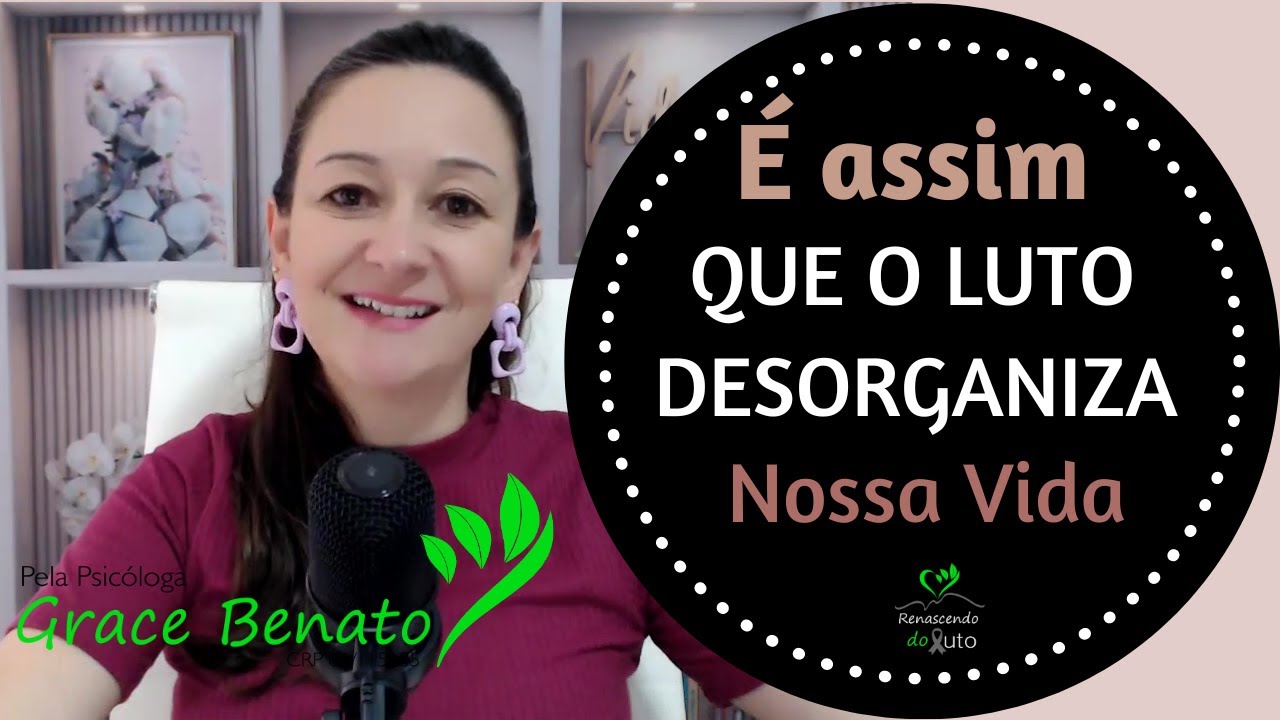 É ASSIM QUE O LUTO DESORGANIZA NOSSA VIDA.