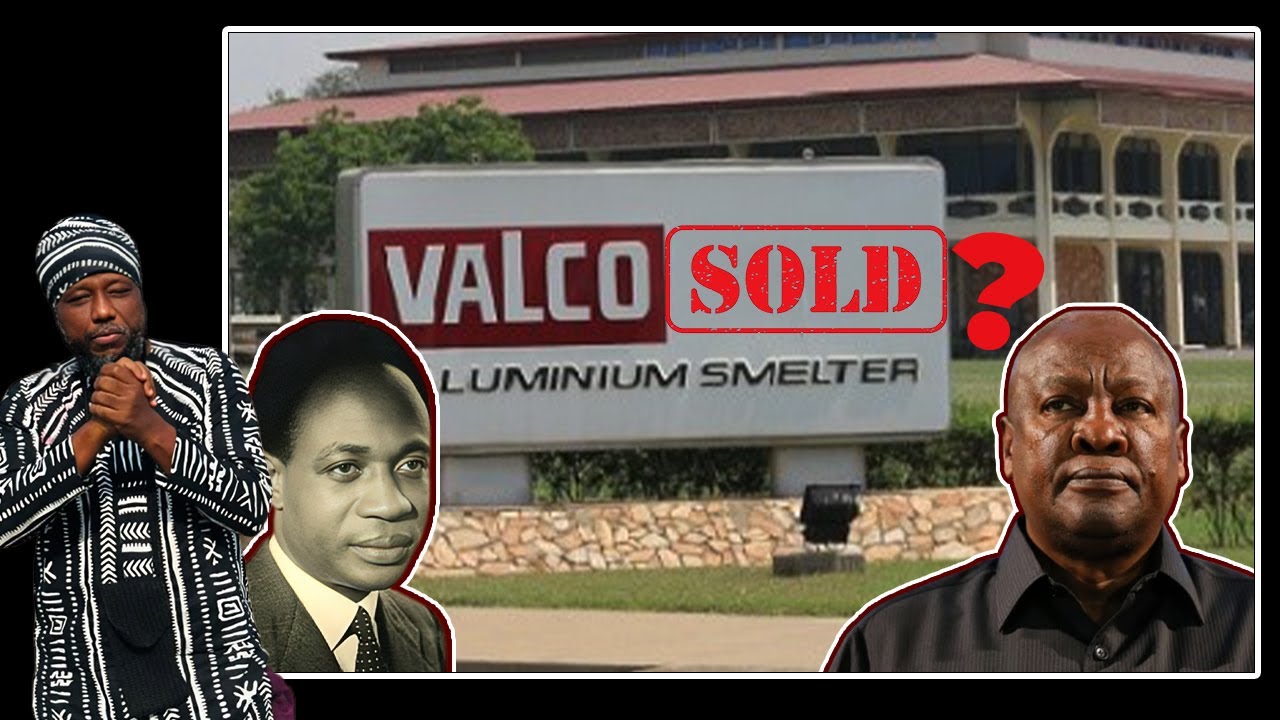 ⁠MAHAMA FINALLY SELLS NKRUMAH’S VALCO?