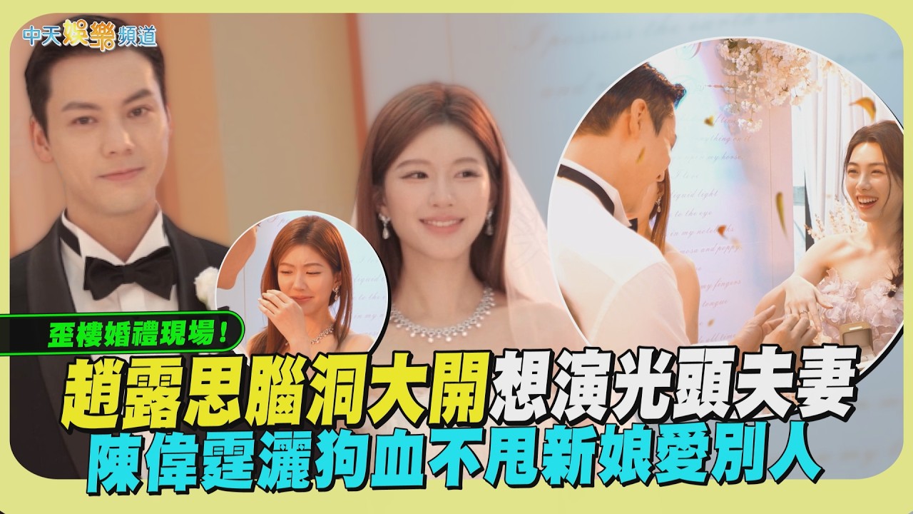 【劇透社】歪樓婚禮現場！趙露思腦洞大開想演光頭夫妻 陳偉霆灑狗血不甩新娘愛別人｜許我耀眼花絮