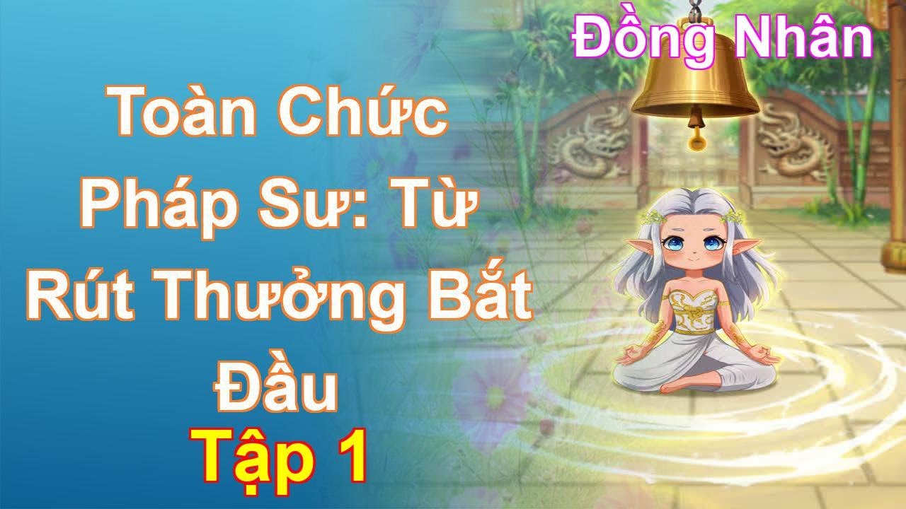 Toàn Chức Pháp Sư: Từ Rút Thưởng Bắt Đầu Tập 1: Chương 1 Tới 96 - Đồng Nhân