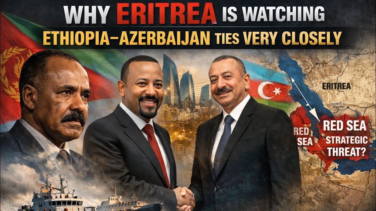 Why Eritrea Is Watching Ethiopia–Azerbaijan Ties Very Closely