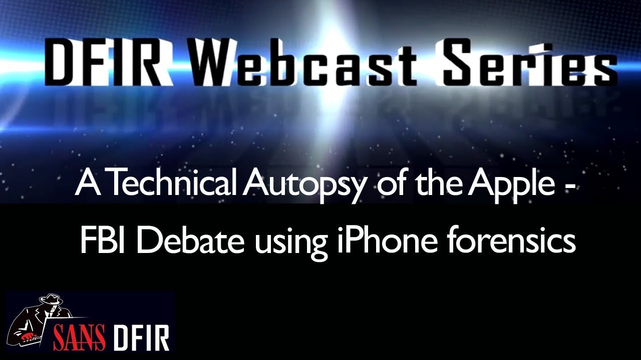 A Technical Autopsy of the Apple - FBI Debate using iPhone forensics | SANS DFIR Webcast