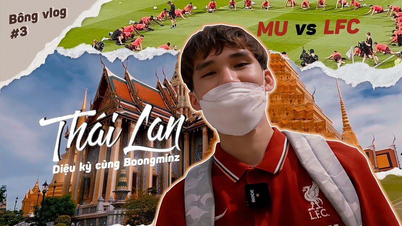 [B&Ocirc;NG VLOG#3 ] C&Ugrave;NG BOONGMINZ ĐI XEM TRẬN ĐẤU THẾ KỈ LIV VS MUN V&Agrave; KH&Aacute;M PH&Aacute; VĂN H&Oacute;A DU LỊCH TH&Aacute;I LAN
