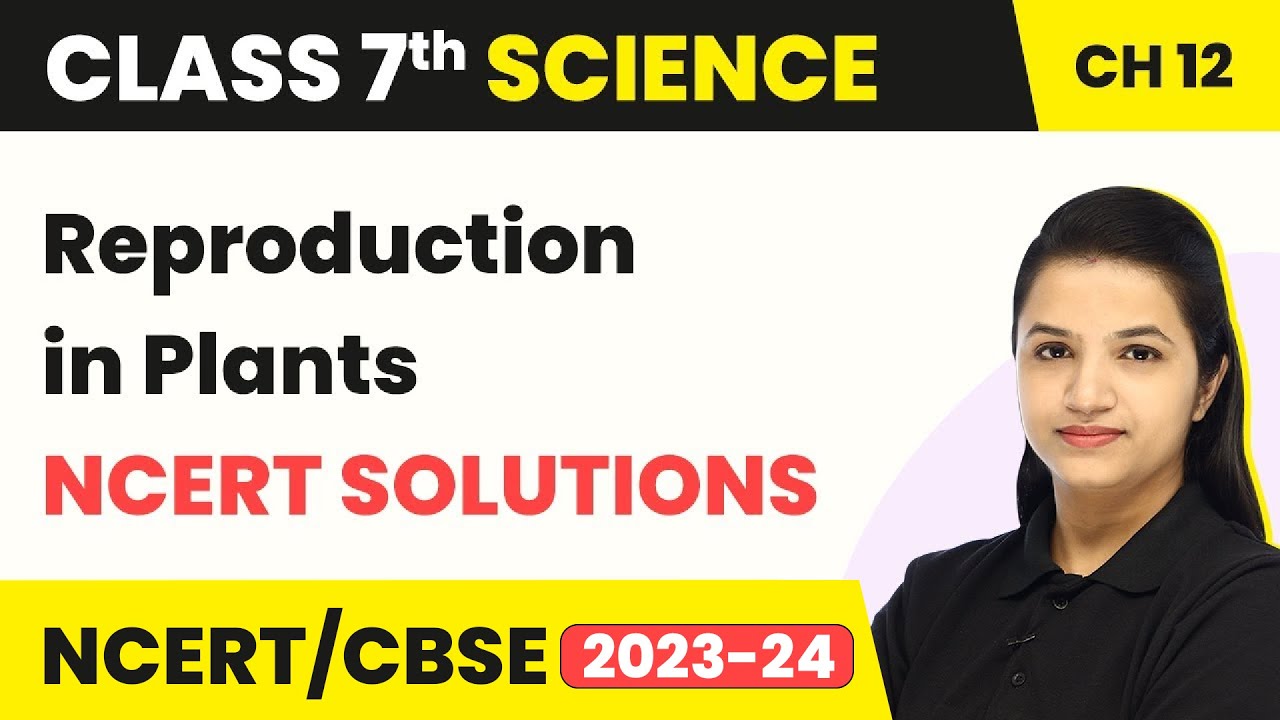 Class 7 Science Chapter 12 | NCERT Solutions - Reproduction in Plants