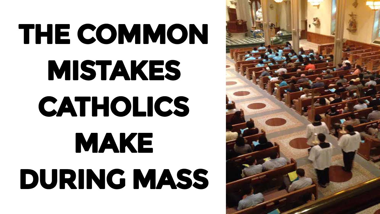 THE COMMON MISTAKES CATHOLICS MAKE DURING MASS