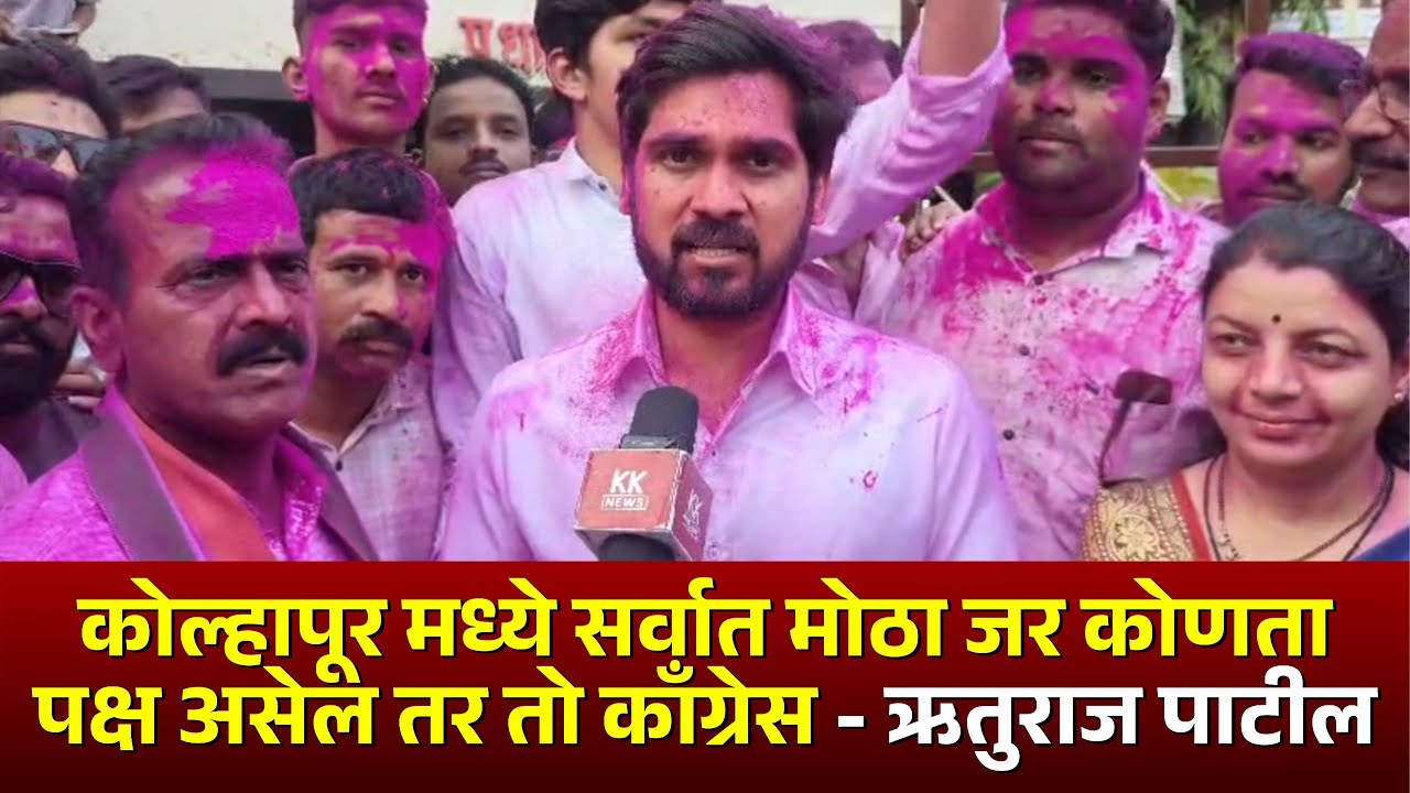 कोल्हापूर मध्ये सर्वात मोठा जर कोणता पक्ष असेल तर तो काँग्रेस - ऋतुराज पाटील