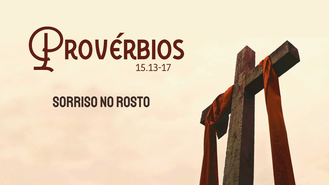 PROVÉRBIOS 15.13-17 - Sorriso no rosto