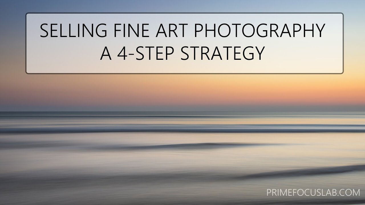 Selling Fine Art Photography: A 4 Step Strategy