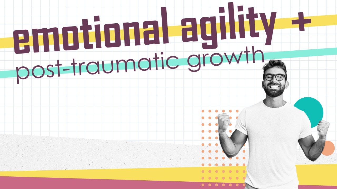Emotional Agility and Post-traumatic Growth
