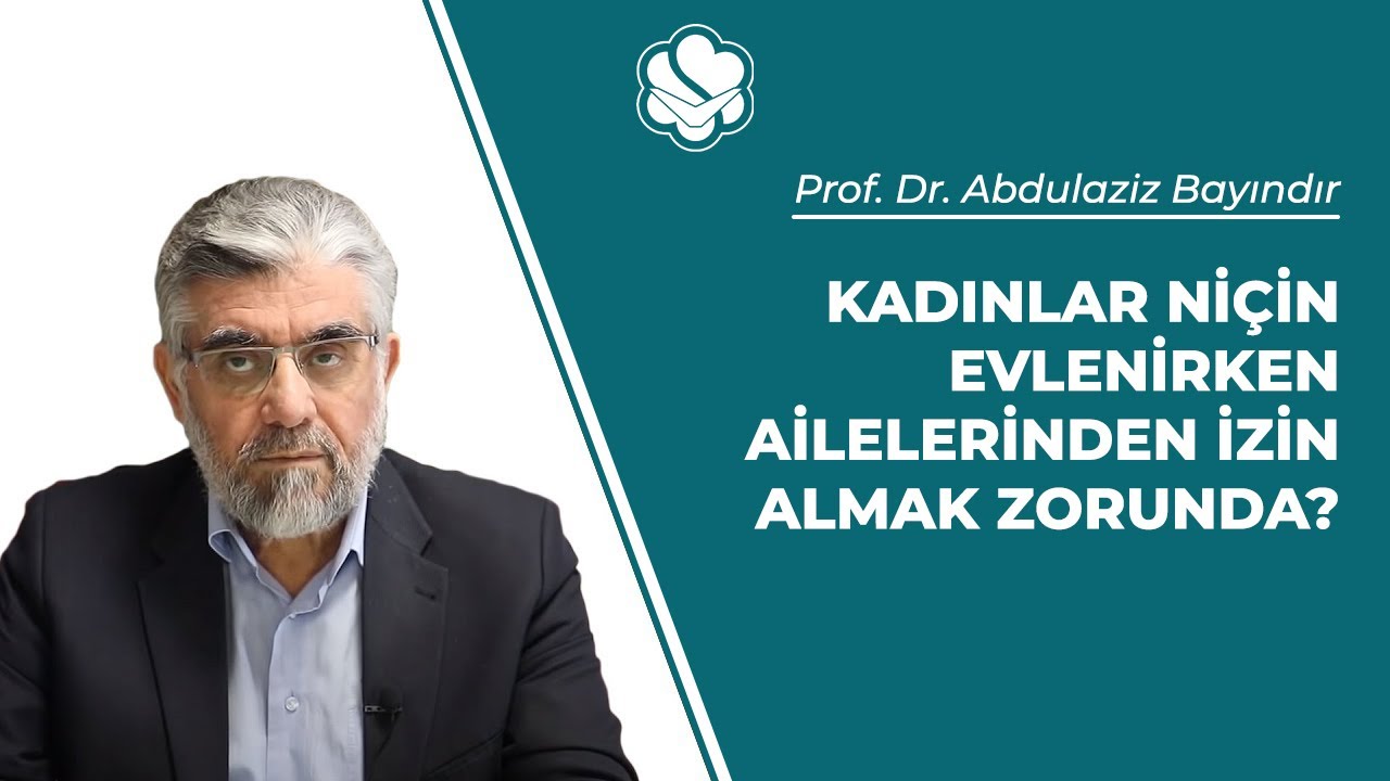 Kadınlar niçin evlenirken ailelerinden izin almak zorunda? | Prof. Dr. Abdulaziz BAYINDIR