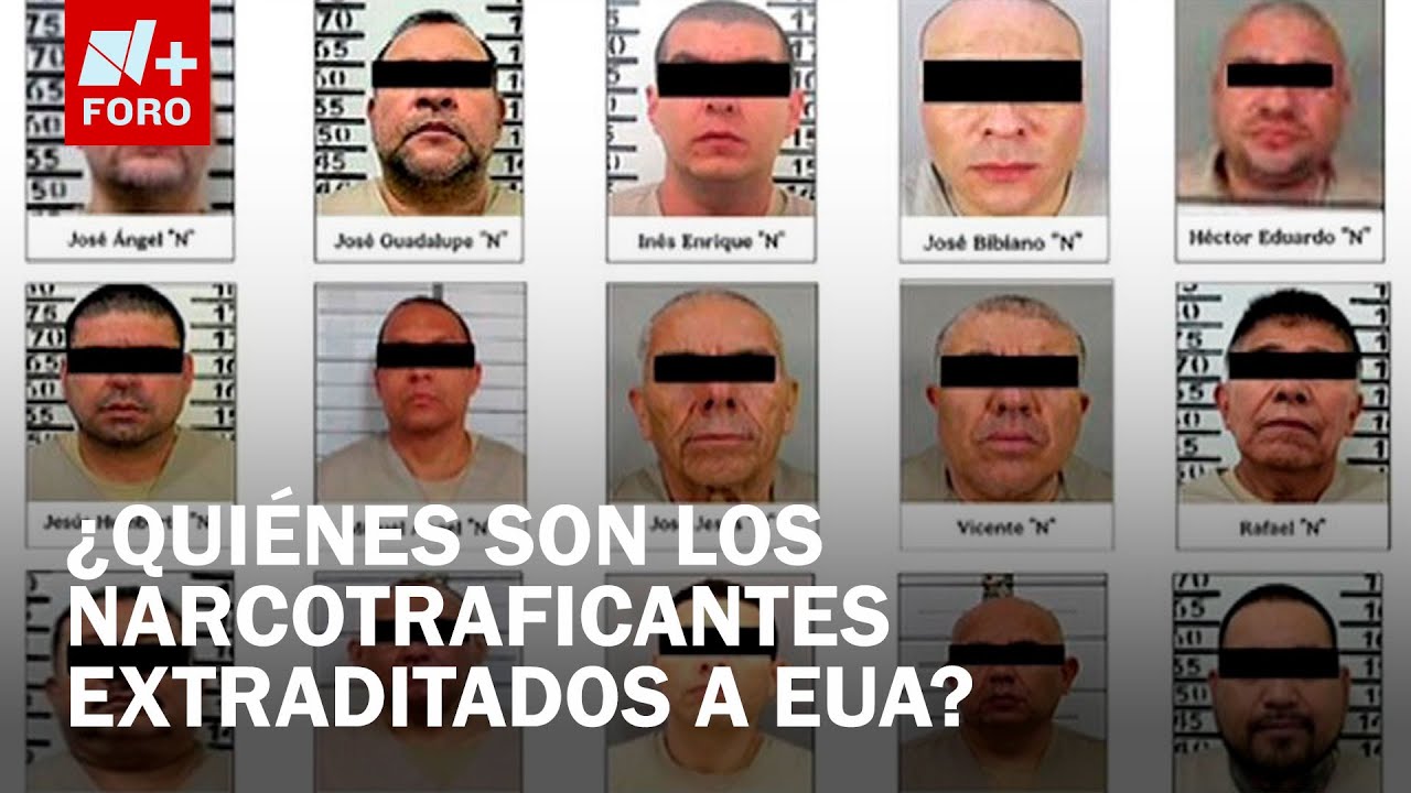 ¿Quiénes son todos los narcos extraditados a EUA? Lista completa y perfil criminal