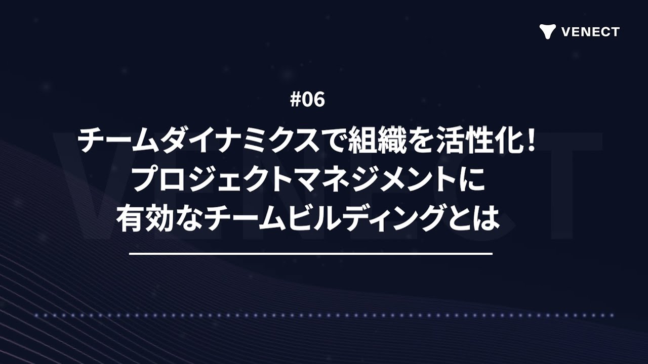 #06 チームダイナミクスとは？PMが押さえるべきチームビルディングの基本