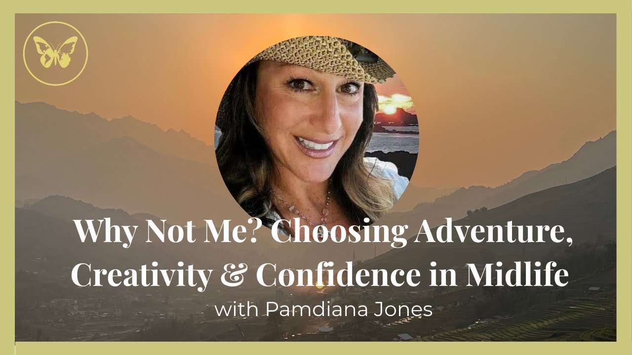 Ep8. Why Not Me? Choosing Adventure, Creativity & Confidence in Midlife