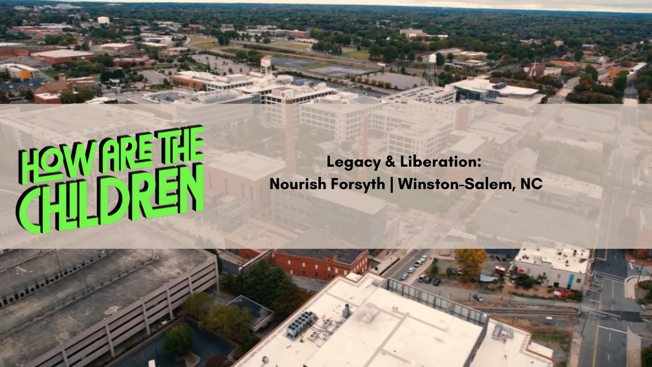 Legacy & Liberation: How Are the Children? Nourish Forsyth | Winston-Salem, NC