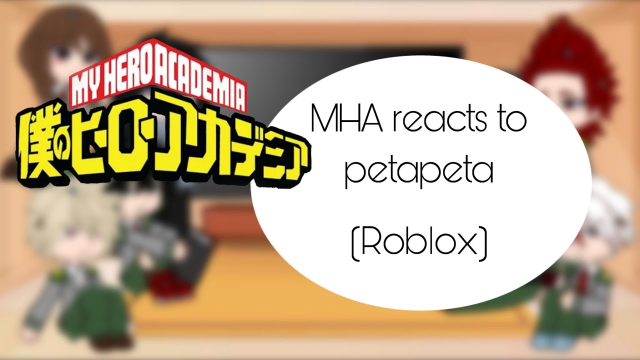 MHA reacts to peta peta || Roblox || FIRST VIDEO || put in 2x speed || DES || Host Oliver