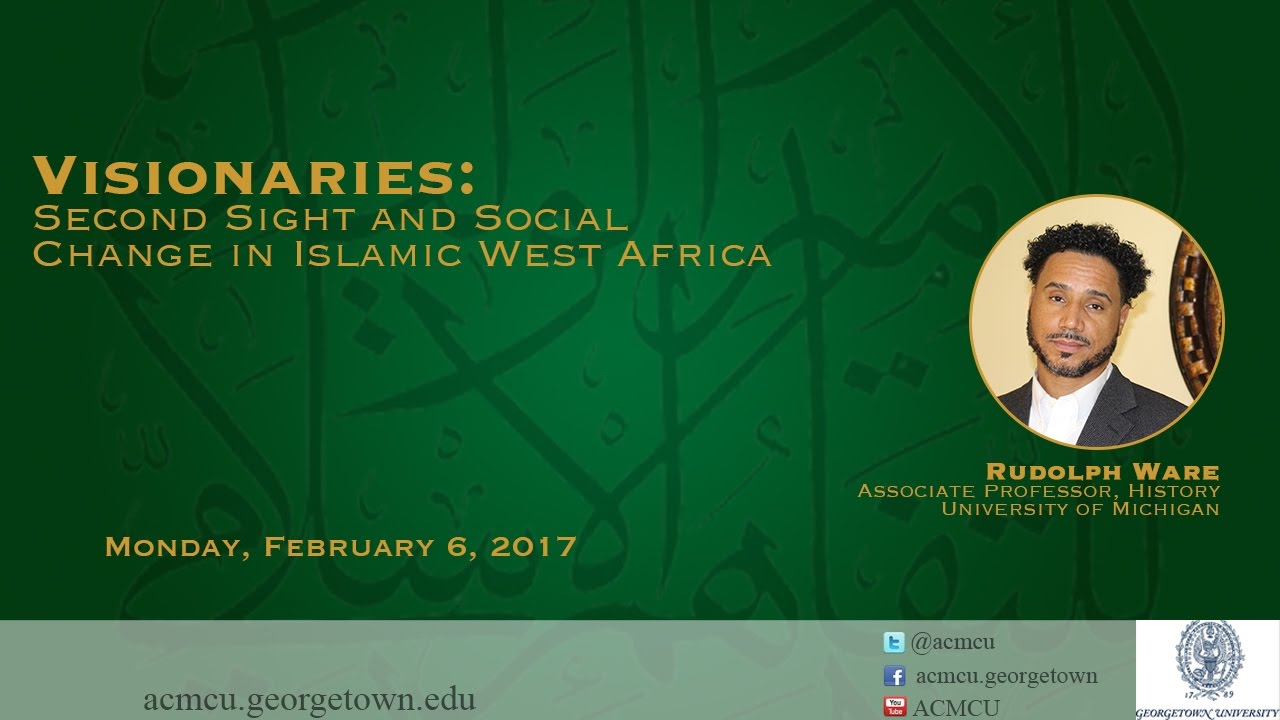 “Visionaries: Second Sight and Social Change in Islamic West Africa” with Rudolph Ware
