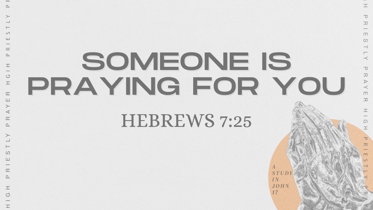 Someone Is Praying For You | High Priestly Prayer