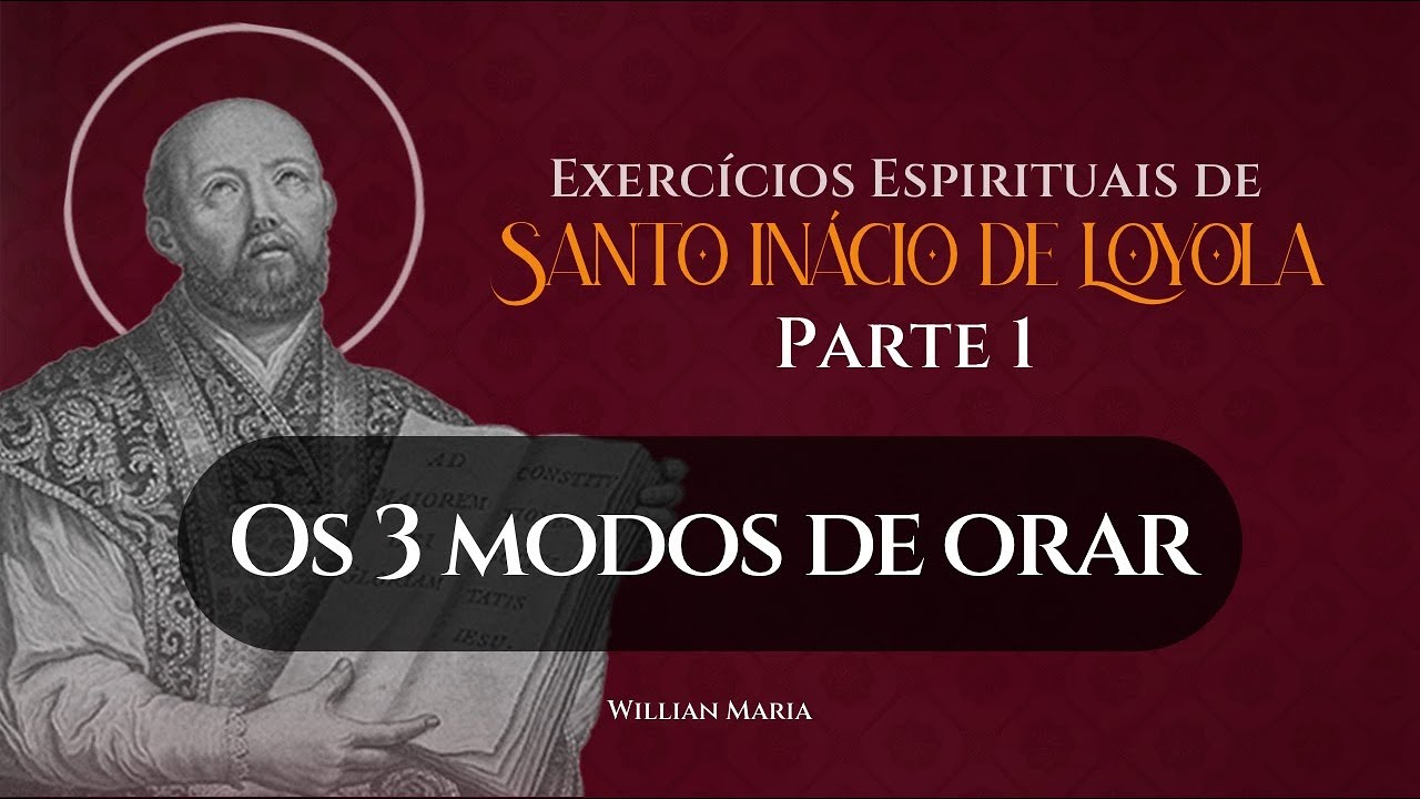 Parte 1: Os 3 modos de orar - Exercícios Espirituais de Santo Inácio | Willian Maria