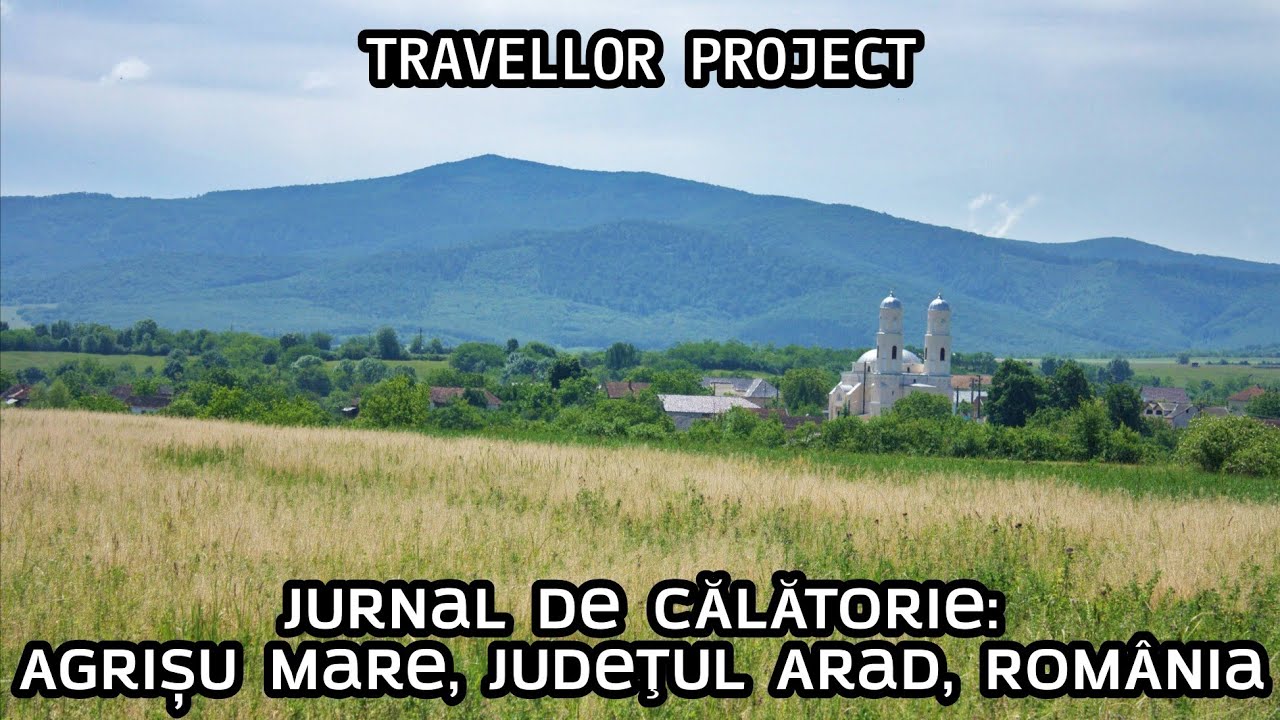 Jurnal de călătorie: Agrișu Mare, Județul Arad, România