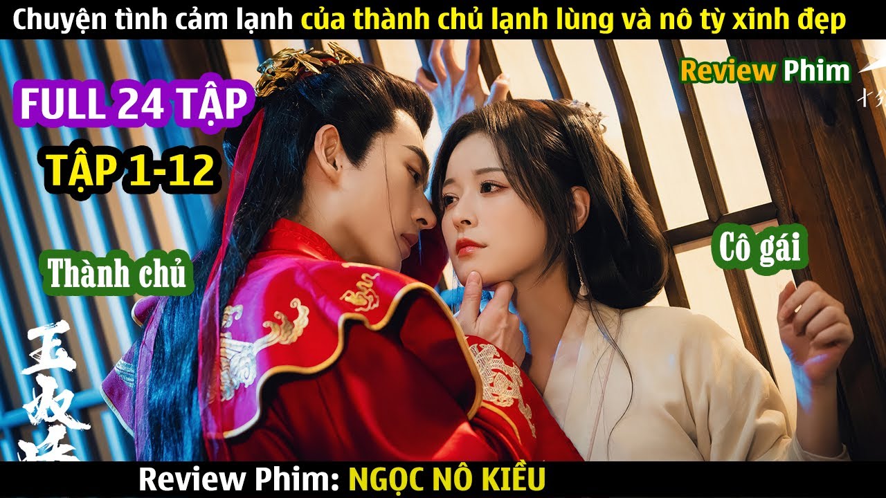 Review Phim: Ngọc Nô Kiều (Full) 1-12 | Chuyện Tình Cảm Lạnh Của Thành Chủ Lạnh Lùng Và Nô Tỳ |