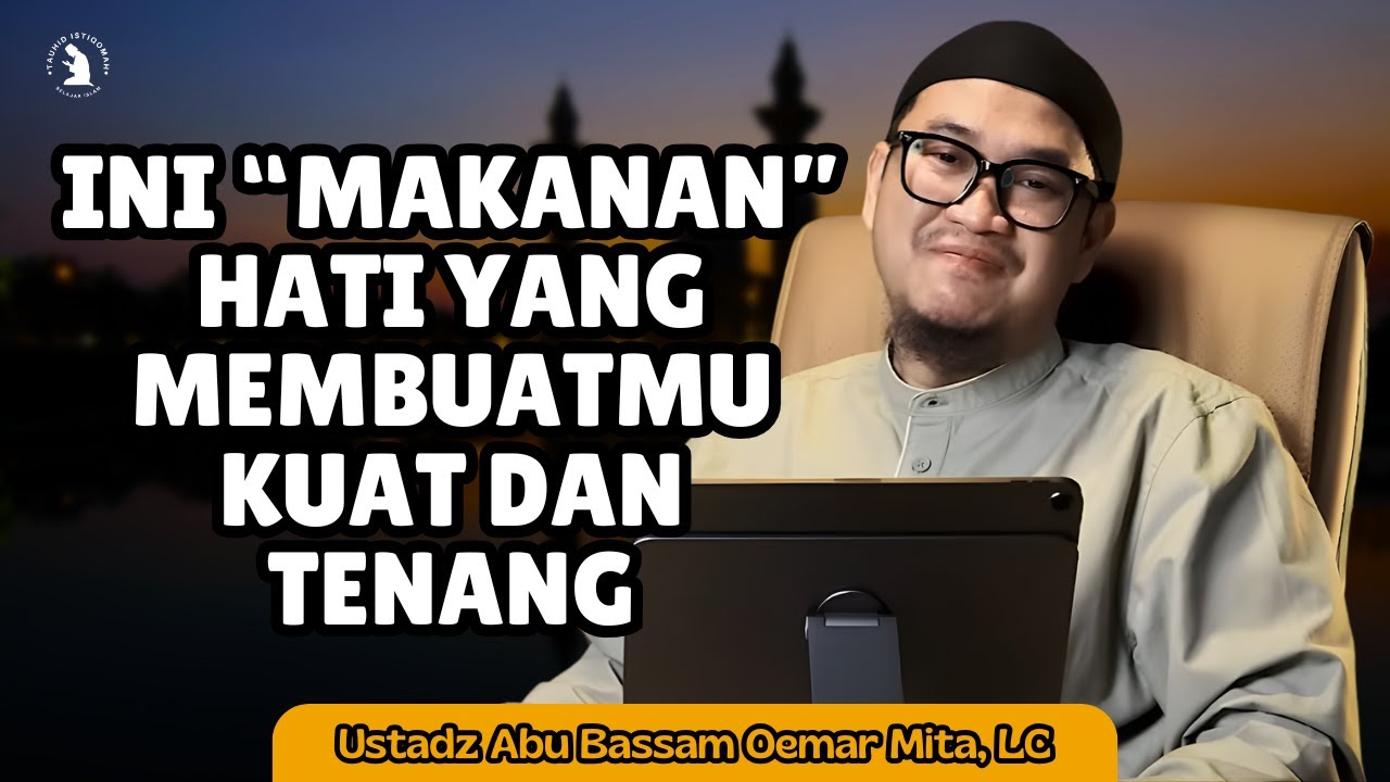 NUTRISI YANG MEMBUAT HATI LEMBUT DAN TENANG - USTADZ ABU BASSAM OEMAR MITA, LC