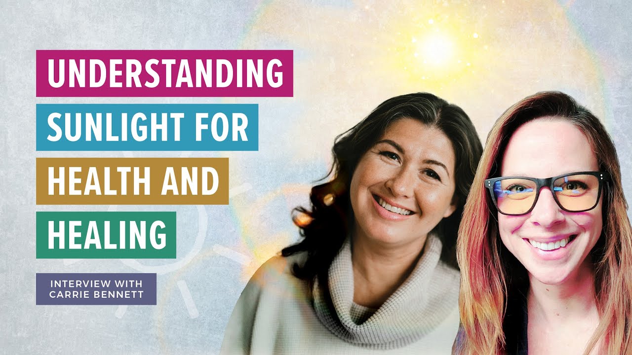 Understanding sunlight for health and healing with Carrie Bennett. 