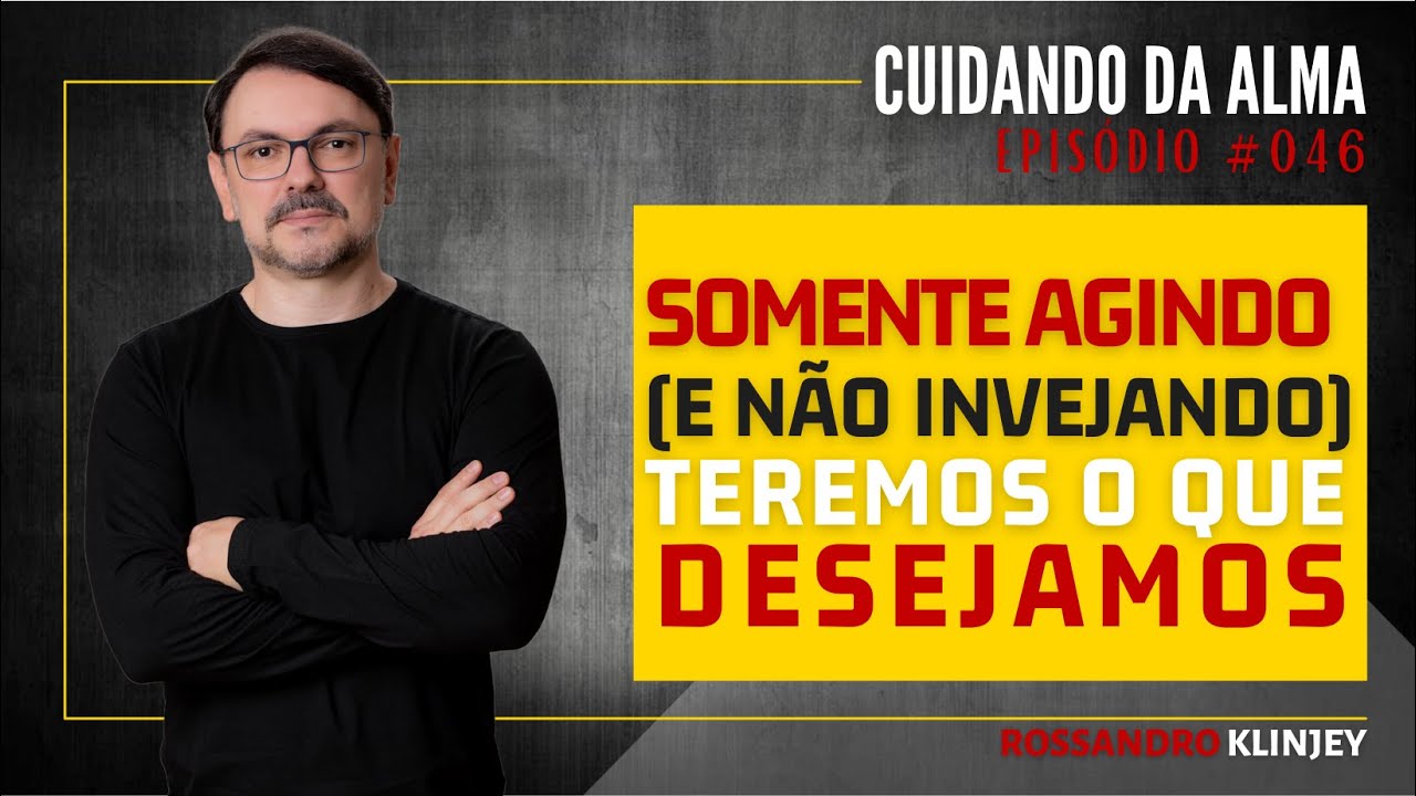 Rossandro Klinjey - Só agindo (e não invejando) teremos a vida que desejamos