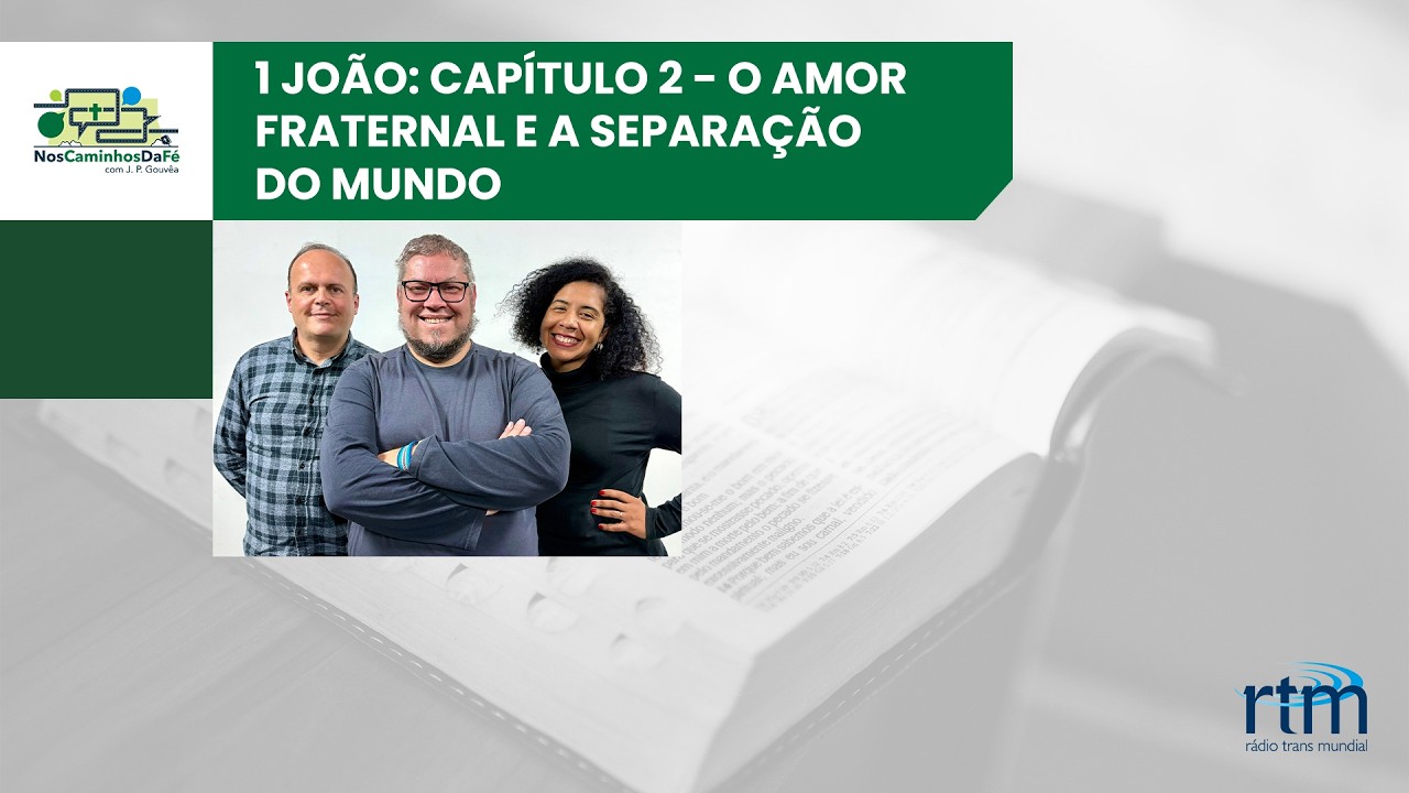 Nos Caminhos da Fé | 1 João - capítulo 2: O Amor fraternal e a separação do mundo