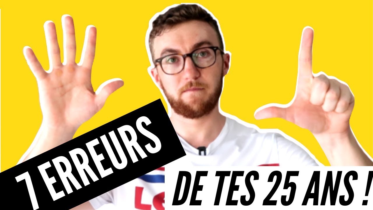 Les 7 ERREURS de tes 25 ANS !
