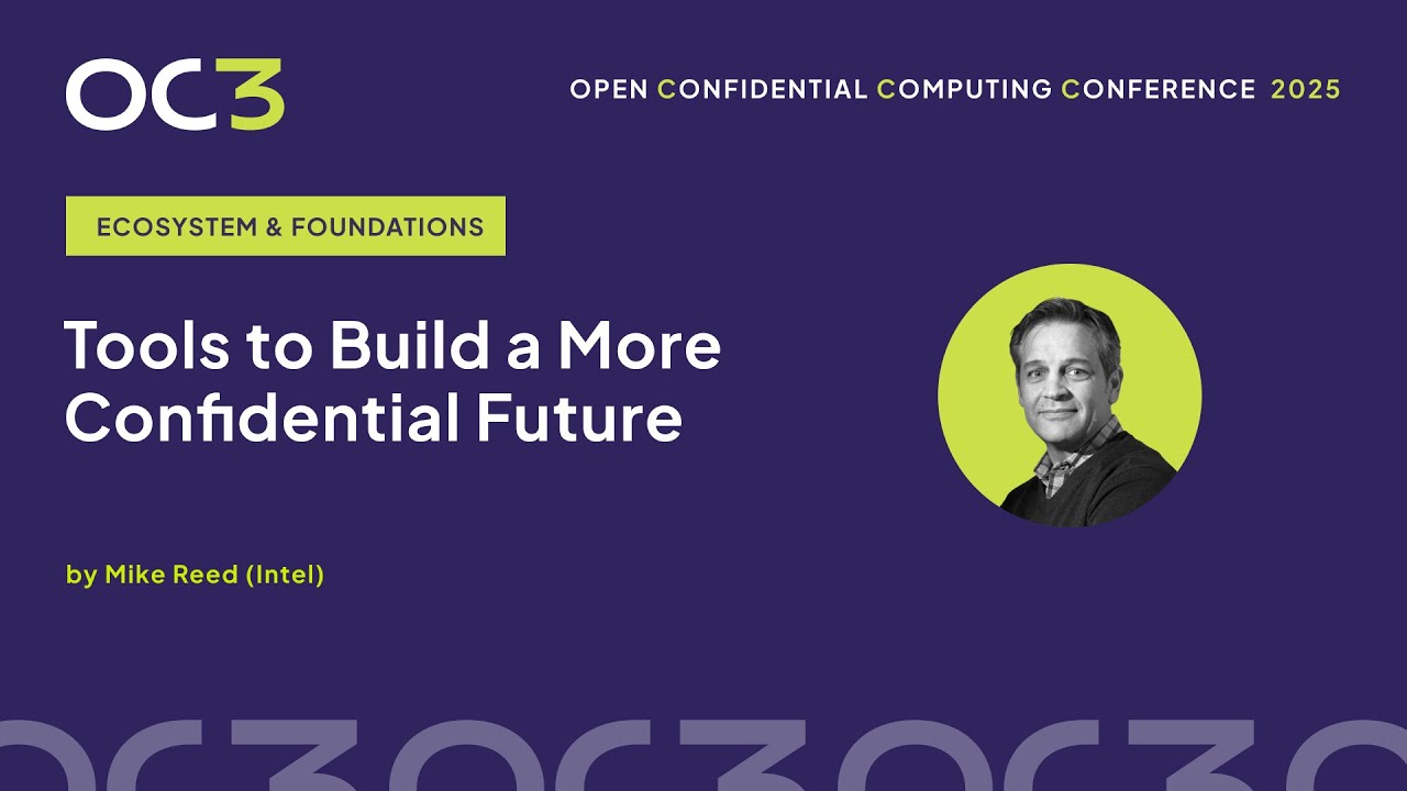 Tools to Build a More Confidential Future by Mike J. Reed (Intel)–OC3 2025