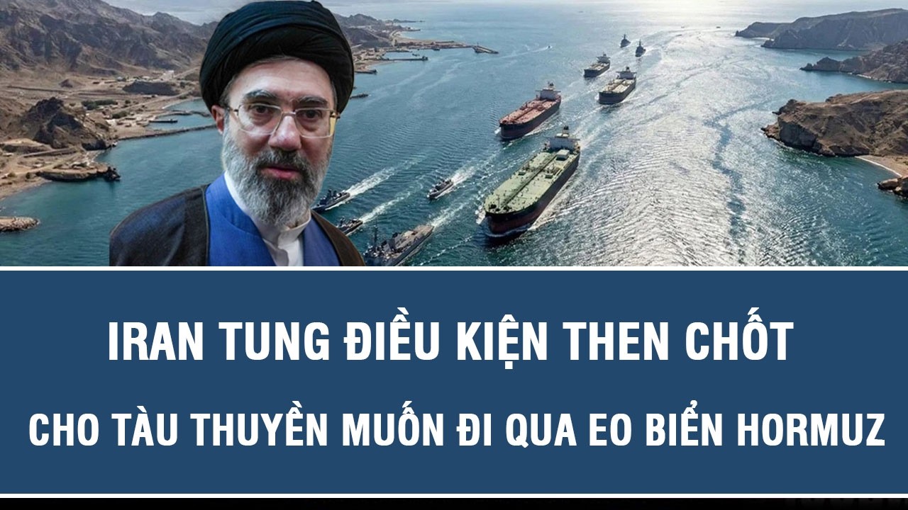 Iran tung điều kiện then chốt cho tàu thuyền muốn đi qua Eo biển Hormuz