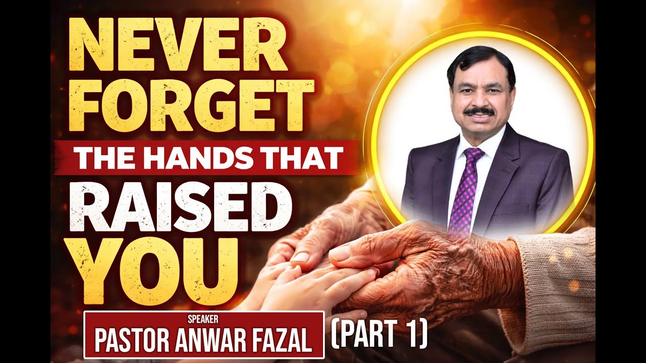 Never forget the hands that Raised you || Part 1 || Speaker Pastor Anwar Fazal || 