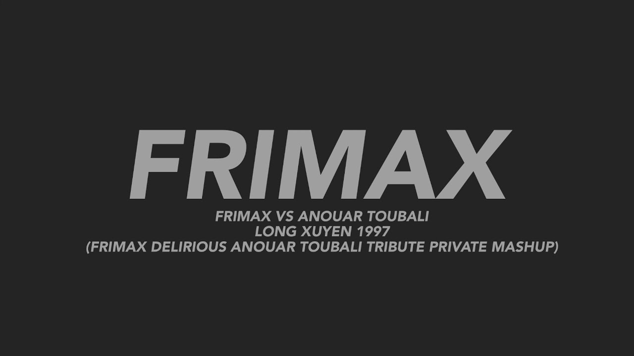 Frimax VS Anouar Toubali - Long Xuyen 1997 (Frimax Delirious Anouar Toubali Tribute Private Mashup)
